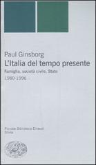 L' Italia del tempo presente. Famiglia, società civile, Stato 1980-1996 di Paul Ginsborg edito da Einaudi