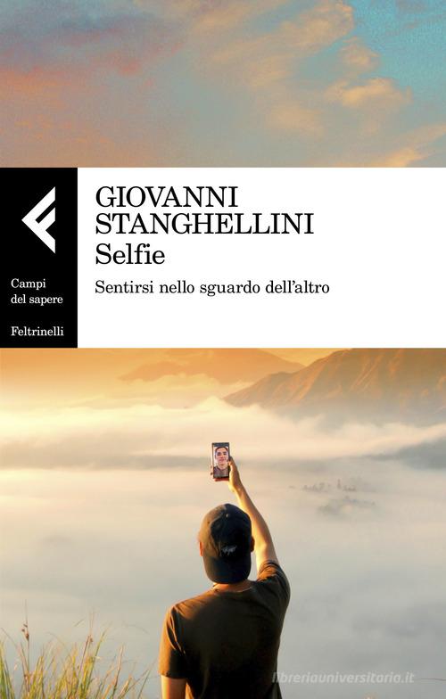 Selfie. Sentirsi nello sguardo dell'altro di Giovanni Stanghellini edito da Feltrinelli