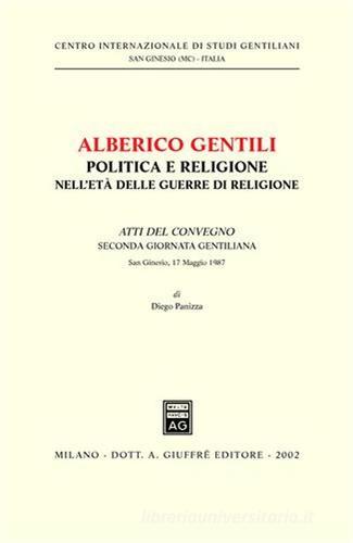 Alberico Gentili: politica e religione nell'età delle guerre di religione. Atti del Convegno (S. Ginesio, 17 maggio 1987) di Diego Panizza edito da Giuffrè