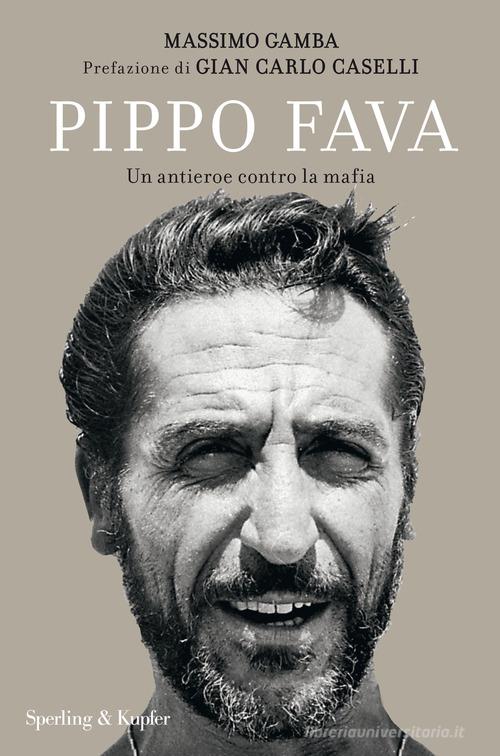 Pippo Fava. Un antieroe contro la mafia di Massimo Gamba edito da Sperling & Kupfer