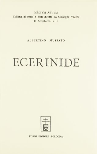 Ecerinide (rist. anast. Bologna, 1900) di Albertino Mussato edito da Forni