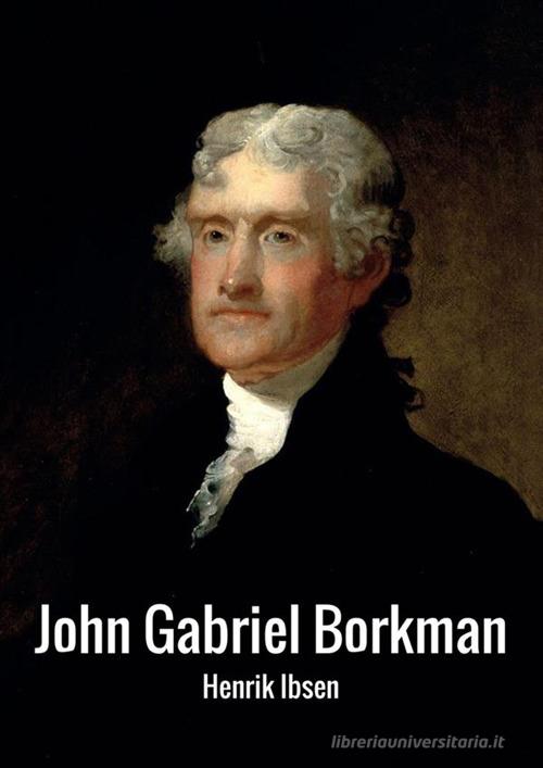 John Gabriel Borkman. Ediz. inglese di Henrik Ibsen edito da StreetLib
