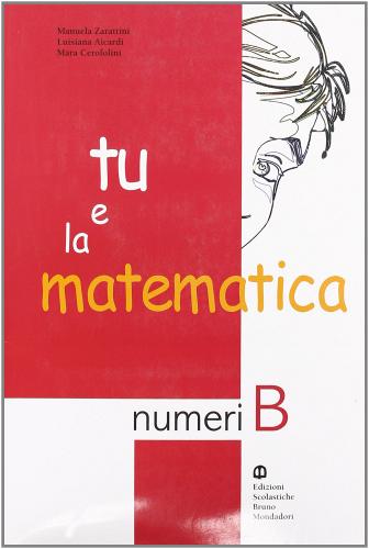 Tu e la matematica. Numeri B. Per la Scuola media edito da Scolastiche Bruno Mondadori