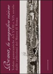Roma la magnifica visione. Vedute panoramiche del XVIII e XIX secolo dalle collezioni del Museo di Roma. Ediz. illustrata edito da Gangemi Editore