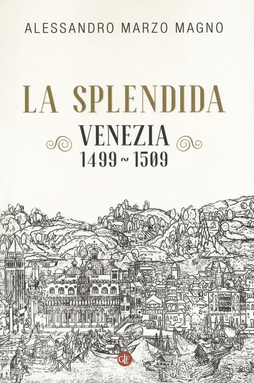 La splendida. Venezia 1499-1509 di Alessandro Marzo Magno edito da Laterza