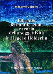Filosofia dell'unificazione e teoria della soggettività in Hegel e Holderlin di Massimo Cappitti edito da Zona