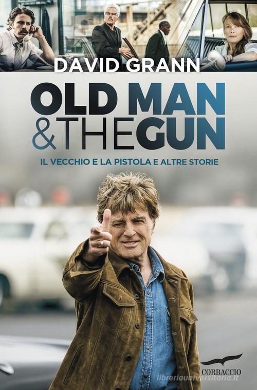 Old man & the gun. Il vecchio e la pistola e altre storie di David Grann edito da Corbaccio