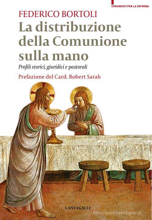La distribuzione della comunione sulla mano. Profili storici, giuridici e pastorali di Federico Bortoli edito da Cantagalli