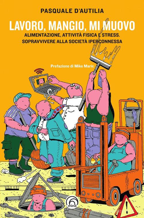 Lavoro, mangio, mi muovo di Pasquale D'Autilia edito da Mind Edizioni