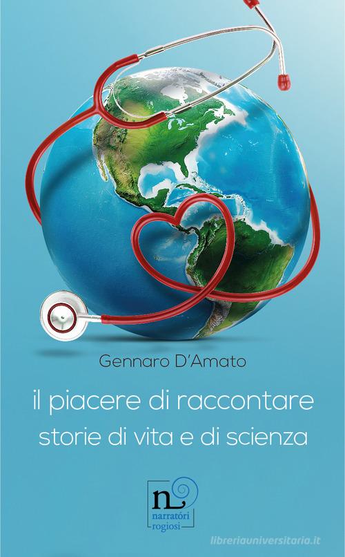 Libro Il piacere di raccontare. Storie di vita e di scienza di Gennaro D'Amato di Rogiosi