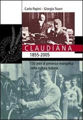Claudiana (1855-2005). 150 anni di presenza evangelica nella cultura italiana di Carlo Papini, Giorgio Tourn edito da Claudiana