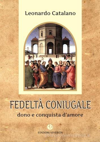 Fedeltà coniugale. Dono e conquista d'amore di Leonardo Catalano edito da VivereIn