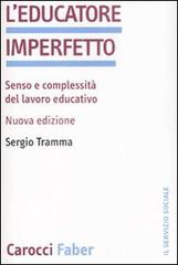 L' educatore imperfetto. Senso e complessità del lavoro educativo di Sergio Tramma edito da Carocci