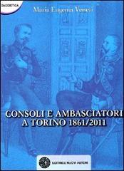 Consoli e ambasciatori a Torino 1861-2011 di M. Eugenia Veneri edito da Nuovi Autori