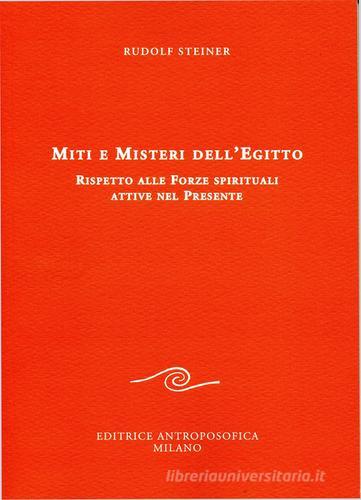 Miti e misteri dell'Egitto. Rispetto alle forze spirituali attive nel presente di Rudolf Steiner edito da Editrice Antroposofica