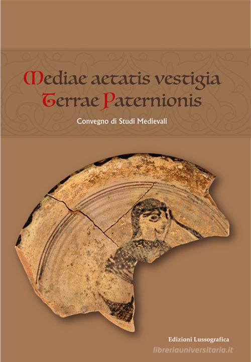 Mediae aetatis vestigia terrae paternionis. Convegno di Studi Medievali edito da Lussografica