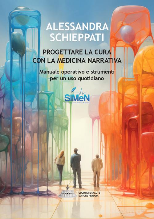 Progettare la cura con la medicina narrativa. Manuale operativo e strumenti per un uso quotidiano di Alessandra Schieppati edito da Cultura e Salute Editore Perugia