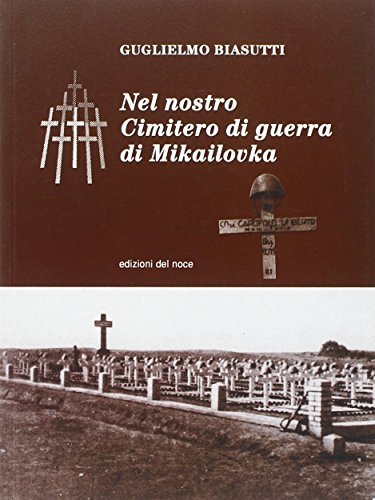 Nel nostro cimitero di guerra di Mikailovka di Guglielmo Biasutti edito da Edizioni del Noce