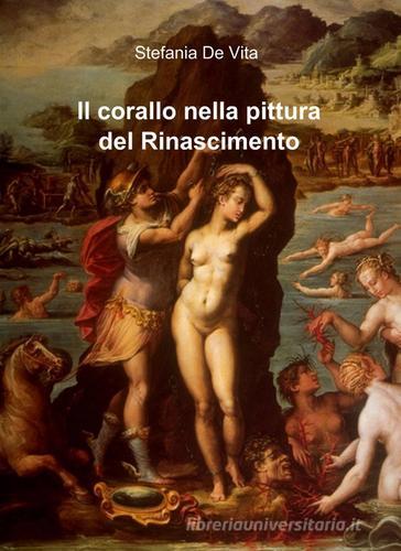 Il corallo nella pittura del Rinascimento di Stefania De Vita edito da ilmiolibro self publishing