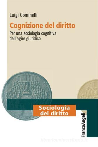 Cognizione del diritto. Per una sociologia cognitiva dell'agire giuridico di Luigi Cominelli edito da Franco Angeli