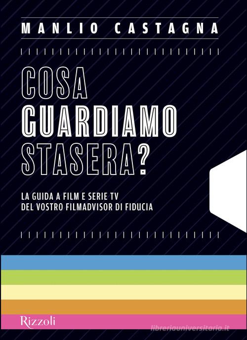 Cosa guardiamo stasera? La guida a film e serie TV del vostro filmadvisor di fiducia di Manlio Castagna edito da Mondadori Electa