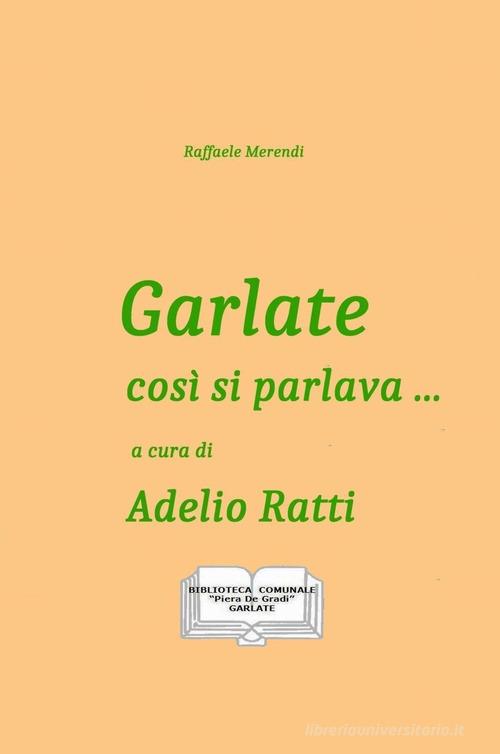 Garlate così si parlava... di Raffaele Merendi edito da ilmiolibro self publishing