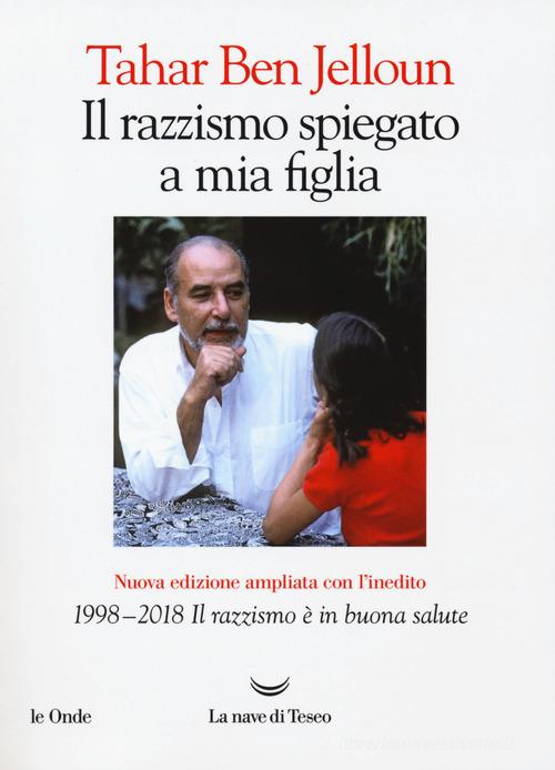 Il razzismo spiegato a mia figlia. Con «1998-2018. Il razzismo è in buona salute». Nuova ediz. di Tahar Ben Jelloun edito da La nave di Teseo