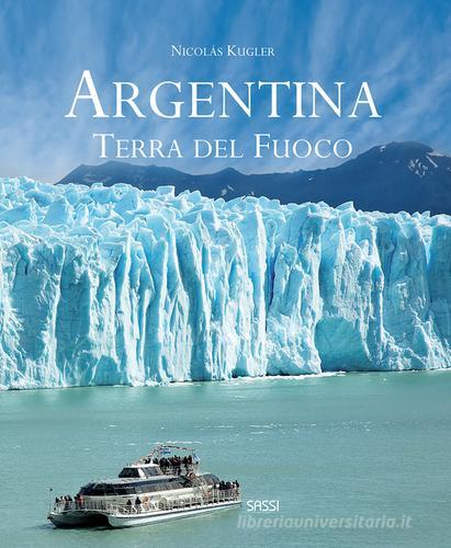 Argentina. Terra del fuoco. Ediz. illustrata di Nicolas Kugler edito da Sassi