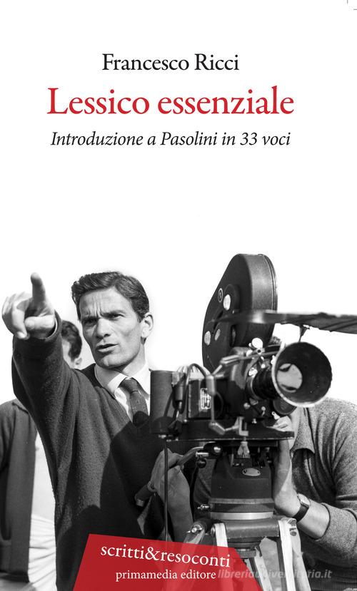 Lessico essenziale. Introduzione a Pasolini in 33 voci di Francesco Ricci edito da Primamedia