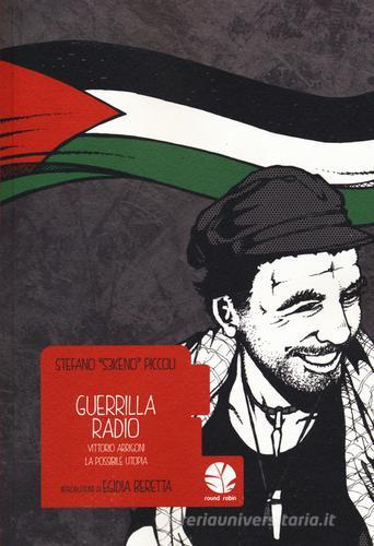 Guerrilla Radio. Vittorio Arrigoni, la possibile utopia di Stefano «S3keno» Piccoli edito da Round Robin Editrice