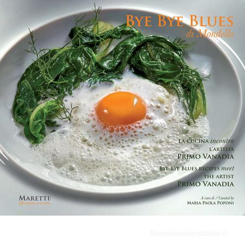 Bye bye blues Mondello. La cucina incontra l'artista Primo Vanadia. Ediz. italiana e inglese di M. Paola Poponi edito da Maretti Editore