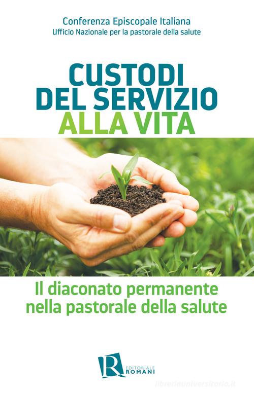 Custodi del servizio alla vita. Il diaconato permanente nella pastorale della salute edito da Editoriale Romani