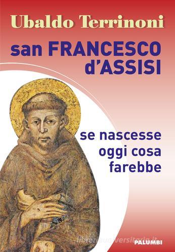 San Francesco d'Assisi. Se nascesse oggi cosa farebbe di Ubaldo Terrinoni edito da Edizioni Palumbi