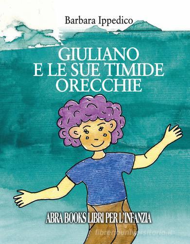 Giuliano e le sue timide orecchie. Ediz. a spirale di Barbara Ippedico edito da Abrabooks