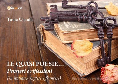 Le quasi poesie... pensieri e riflessioni. Ediz. multilingue di Tonia Cistulli edito da Youcanprint