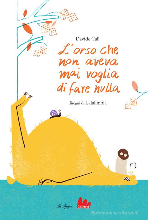 L'orso che non aveva mai voglia di fare nulla. Ediz. a colori di Davide Calì edito da Gallucci