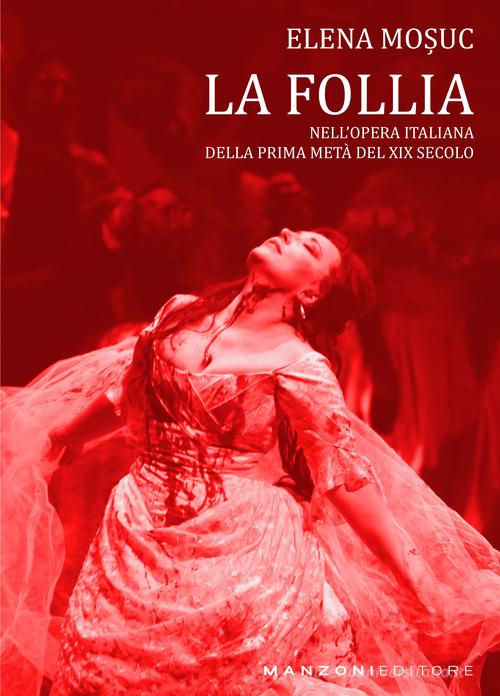 La follia nell'opera italiana, della prima metà del XIX secolo di Elena Mosuc edito da Manzoni Editore