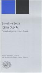 Italia S.p.A. L'assalto del patrimonio culturale di Salvatore Settis edito da Einaudi