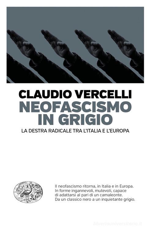 Neofascismo in grigio. La destra radicale tra l'Italia e l'Europa di Claudio Vercelli edito da Einaudi