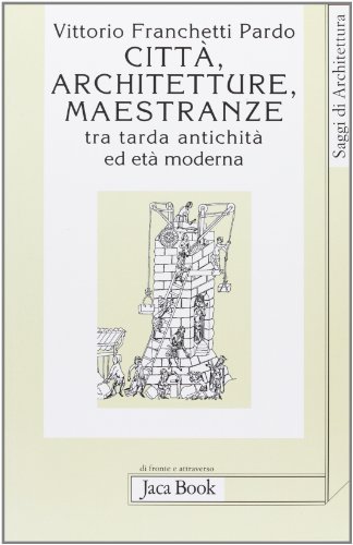 Città, architetture, maestranze tra tarda antichità ed età moderna di Vittorio Franchetti Pardo edito da Jaca Book
