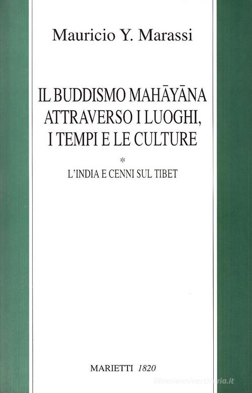 Il buddismo mahayana attraverso i luoghi, i tempi, le culture. L'India e cenni sul Tibet di Y. Marassi Mauricio edito da Marietti 1820