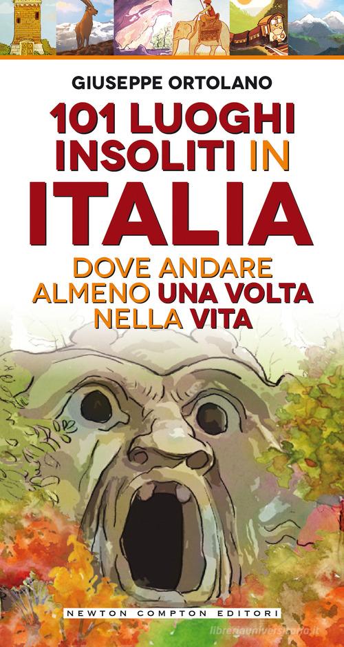 101 luoghi insoliti in Italia dove andare almeno una volta nella vita di Giuseppe Ortolano edito da Newton Compton Editori
