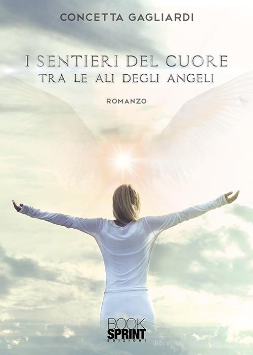 I sentieri del cuore tra le ali degli angeli di Concetta Gagliardi edito da Booksprint