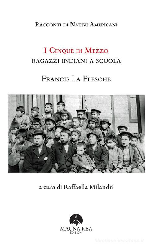 Libro Racconti di nativi americani. I cinque di mezzo. Ragazzi indiani a scuola di Francis La Flesche Nativi americani di Mauna Kea Edizioni