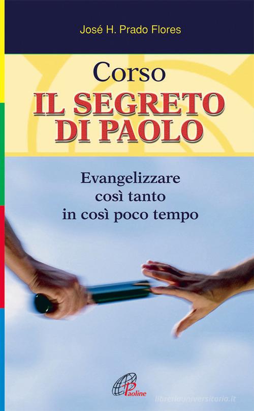 Corso. Il segreto di Paolo. Evangelizzare così tanto in così poco tempo di José H. Prado Flores edito da Paoline Editoriale Libri