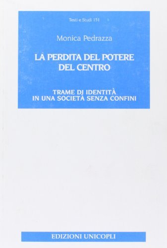 La perdita del potere del centro. Trame di identità in una società senza confini di Monica Pedrazza edito da Unicopli