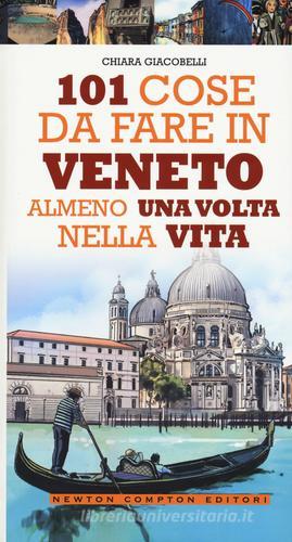 101 cose da fare in Veneto almeno una volta nella vita di Chiara Giacobelli edito da Newton Compton Editori