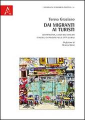 Dai migranti ai turisti. Gentrification, luoghi del consumo e modelli di fruizione nelle città globali di Teresa Graziano edito da Aracne