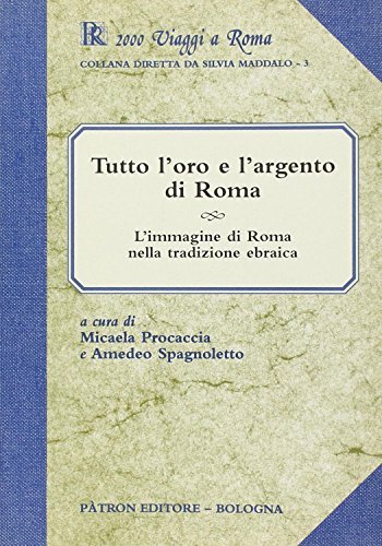 Tutto l'oro e l'argento di Roma. L'immagine di Roma nella tradizione ebraica edito da Pàtron