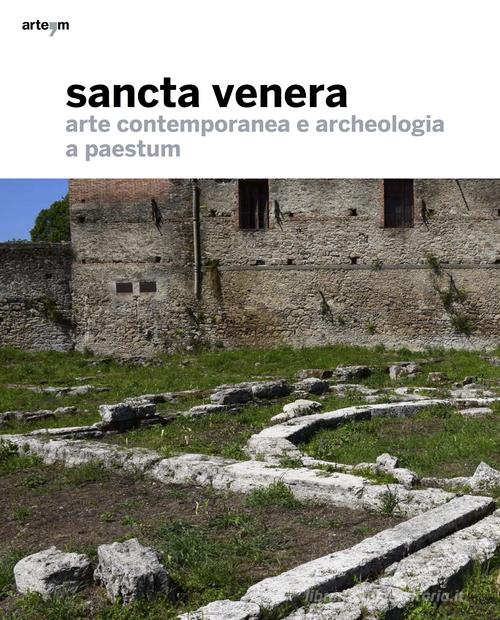 Sancta Venera. Arte contemporanea e archeologia a Paestum edito da artem